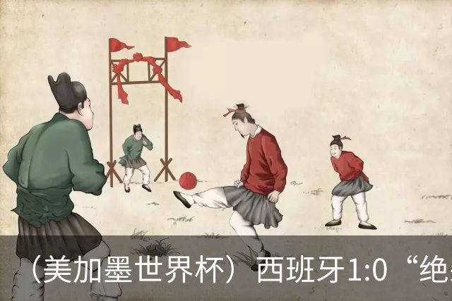 （美加墨世界杯）西班牙1:0“绝杀”葡萄牙 C罗结束世界杯征程